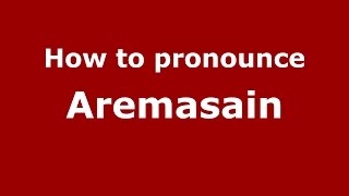 How to pronounce Aremasain
