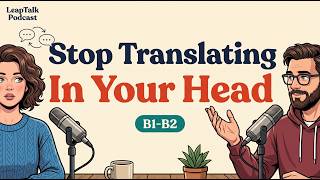 English Learning Podcast for Easy Conversation | Stop Translating In Your Head (B1–B2)