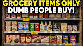 12 Grocery Items Only DUMB People Still Buy in 2026