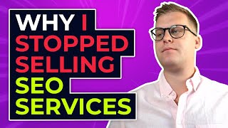Why I stopped selling SEO services