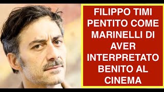 FILIPPO TIMI PENTITO COME MARINELLI DI AVER INTERPRETATO BENITO AL CINEMA