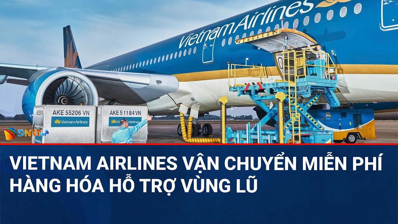 CHÀO NGÀY MỚI | Vietnam Airlines vận chuyển miễn phí hàng hóa hỗ trợ vùng mưa lũ miền Trung