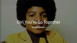 Girl You're So Together Michael Jackson Lyrics.