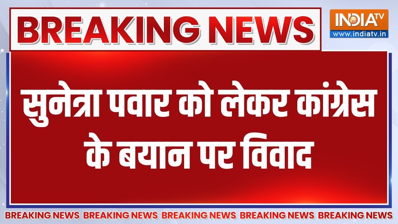 Breaking News : सुनेत्रा पवार को लेकर कांग्रेस के बयान पर विवा?