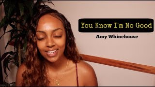 You Know I&#39;m No Good x Amy Winehouse | Cover