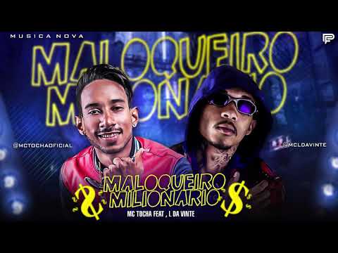 MC TOCHA FEAT, MC L DA VINTE - MALOQUEIRO MILIONÁRIO ( MUSICA NOVA )