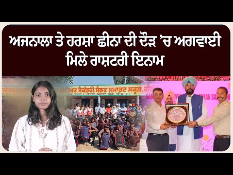 ਅਜਨਾਲਾ ਤੇ ਹਰਸ਼ਾ ਛੀਨਾ ਦੀ ਦੌੜ ’ਚ ਅਗਵਾਈ — ਮਿਲੇ ਰਾਸ਼ਟਰੀ ਇਨਾਮ !