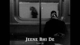 Jeene Bhi De Lofi Song | Jeene Bhi De- Yaseer Desai Lofi Slowed Reverb Song | Lofi 2.0