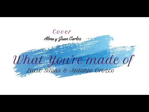 WHAT YOU'RE MADE OF- COVER ALMA Y JUAN CARLOS (LUCIE SILVAS & ANTONIO OROZCO)
