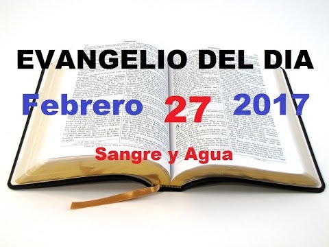 Evangelio del Dia- Lunes 27 de Febrero 2017- Sangre y Agua