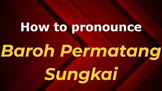 How to pronounce Baroh Permatang Sungkai