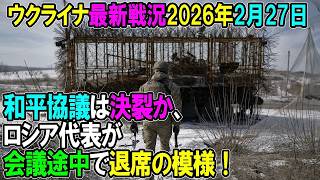ウクライナ戦況】26年2月27日。和平協議は決裂か、ロシア代表が会議途中で退席の模様！
