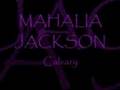 MAHALIA JACKSON ~ Calvary