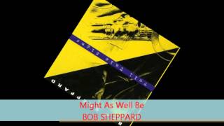Bob Sheppard - MIGHT AS WELL BE