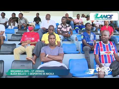MOÇAMBOLA 2025- 12TH ROUND: BLACK BULLS 6-1 DESPORTIVO DE NACALA