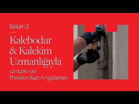 Bölüm 2 | Kalebodur & Kalekim Uzmanlığıyla 120x280 cm Porselen Karo Uygulaması
