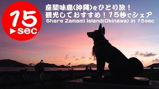 座間味島（沖縄）をひとり旅！観光しておすすめを15秒でシェア。Share Zamami Island (Okinawa) Attractions in 15sec.