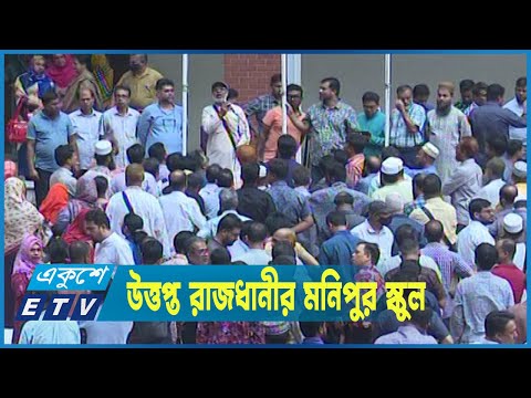 উত্তপ্ত হয়ে উঠেছে রাজধানীর মনিপুর স্কুল ও কলেজ ক্যাম্পাস