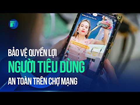 Bảo vệ quyền lợi người tiêu dùng an toàn trên chợ mạng
