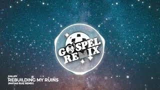 kalley - Rebuilding My Ruins (Matias Ruiz Remix) [Reggaeton Pop Gospel]