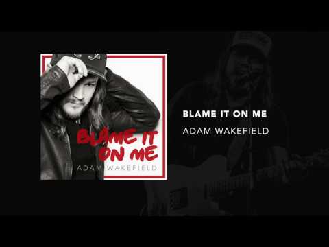 Adam Wakefield - Blame It On Me Official Audio