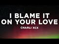 Charli XCX Track10 Lyrics I Blame It On Your Love