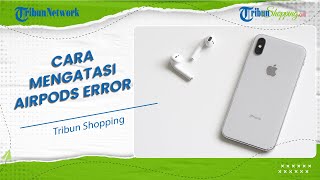 Begini Cara Mudah Mengatasi AirPods yang Tidak Bisa Tersambung ke Perangkat Apple
