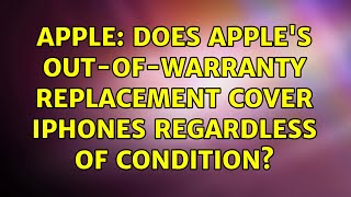 Apple: Does Apple's Out-of-Warranty Replacement cover iPhones regardle
