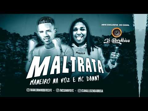 MANEIRO NA VOZ E MC DANNY - MALTRATA