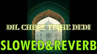 DIL CHEEZ TUJHE DEDI Ankit Tiwari, Arijit Singh (SLOWED and REVERB)