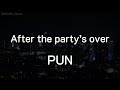 After the party’s over - PUN (เนื้อเพลง)
