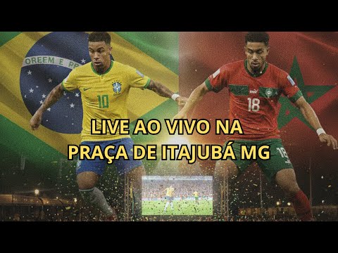 🇧🇷🔥 BRASIL x MARROCOS AO VIVO! COPA DO MUNDO NA PRAÇA DE ITAJUBÁ - MG ⚽🏆