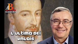 Alessandro Barbero - L’ultimo dei Valois 