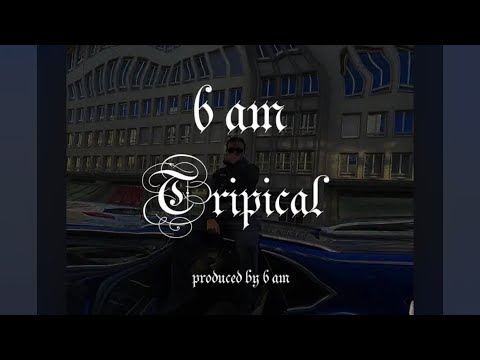 6 AM - Tripical (produced by 6 AM)