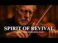 SPIRIT OF REVIVAL Holy Spirit Inspired Violin Worship For Prayer Soaking Reflection