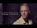 I Wish I Were Close Chad Lawson