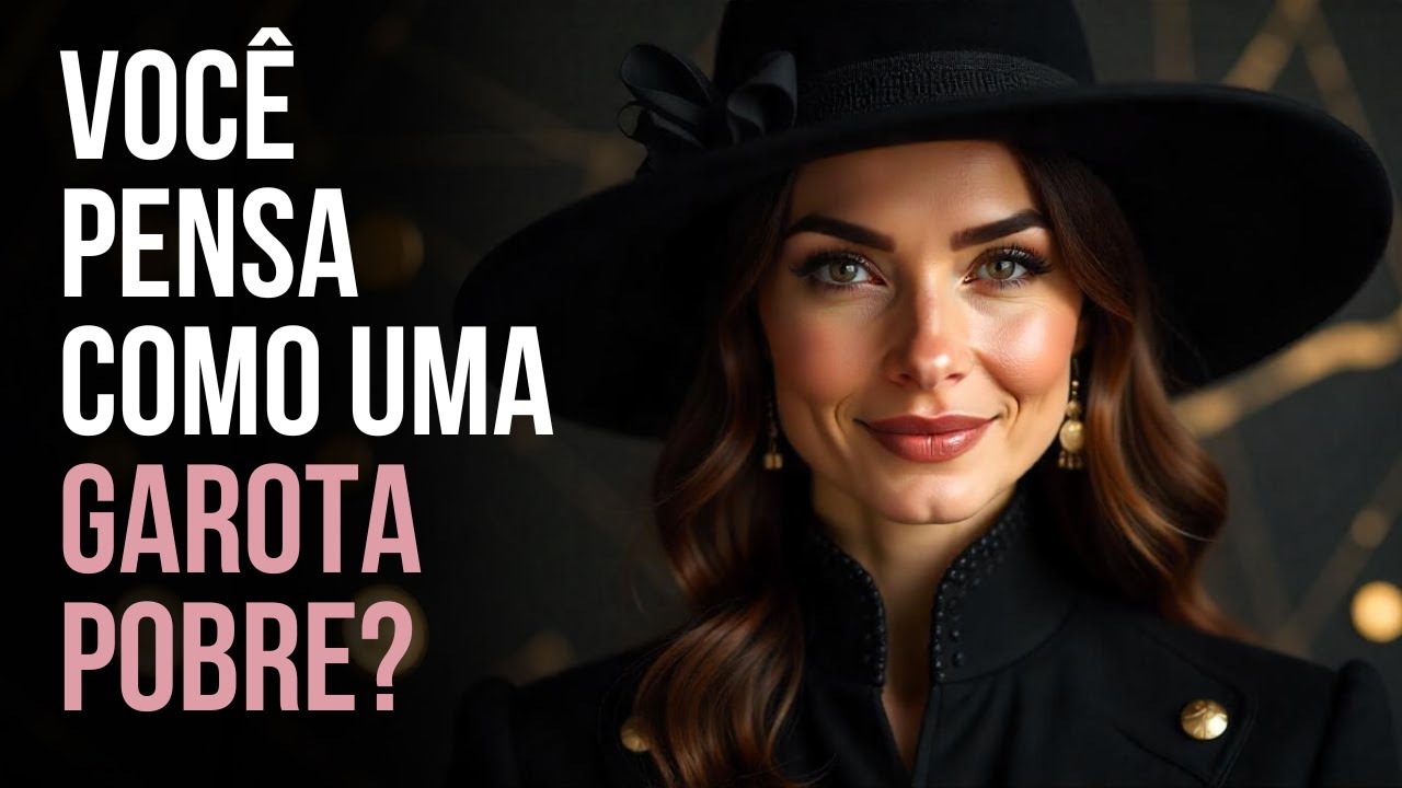 15 Passos Para Parar de Pensar Como uma Pessoa Pobre (E Começar a Pensar Como uma Rica!)