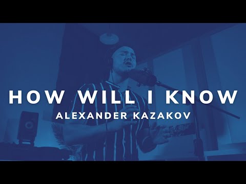 How Will I Know - Alexander Kazakov | Live Session