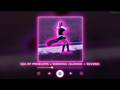 SEA OF PROBLEMS x WARNING | (Perfectly Slowed + Reverb) || [P4nMusic TIKTOK MASHUP]