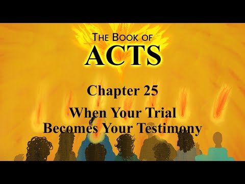 When Your Trial Becomes Your Testimony – The Book of Acts Chapter 25 – Bible Study