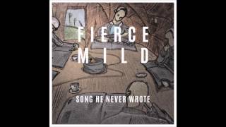 Fierce Mild - Song He Never Wrote