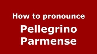 How to pronounce Pellegrino Parmense