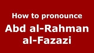 How to pronounce Abd Al-Rahman Al-Fazazi