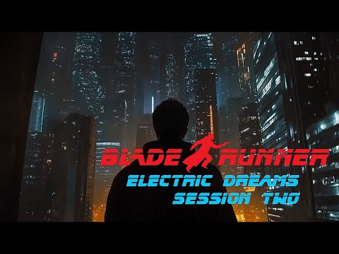 Blade Runner - Electric Dreams - Session Two - May 10, 2025