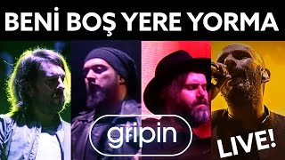 Gripin - Beni Boş Yere Yorma (Canlı Performans)