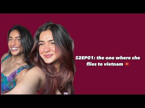Season 2 Episode 1 : The one where she flies to Vietnam 🇻🇳