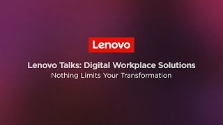 Lenovo Digital Workplace Solutions: Nothing Limits Your Transformation