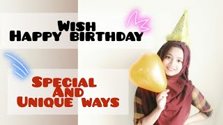 How to wish happy birthday in different ways~ Unique ways to wish friends,lover,Parents & others~