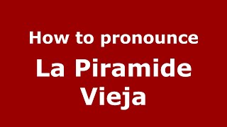 How to pronounce La Piramide Vieja