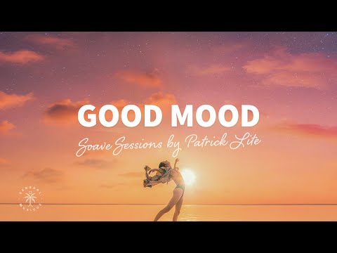 Soave Sessions by Patrick Lite 😊 Good Mood | Happy Deep & Tropical House | The Good Life No.22